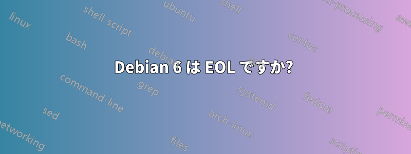 Debian 6 は EOL ですか?