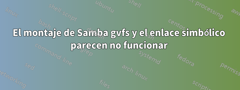 El montaje de Samba gvfs y el enlace simbólico parecen no funcionar