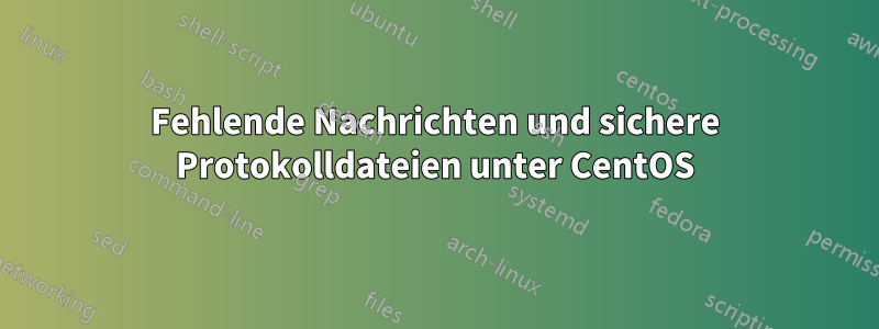 Fehlende Nachrichten und sichere Protokolldateien unter CentOS