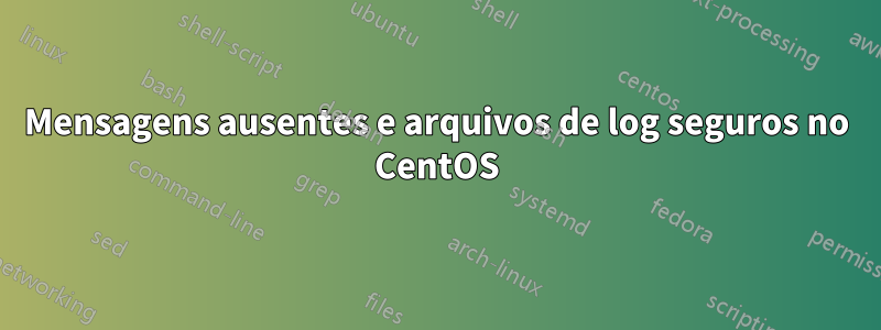 Mensagens ausentes e arquivos de log seguros no CentOS