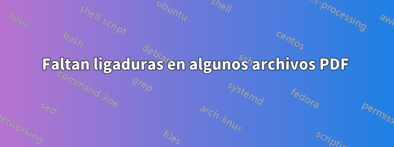 Faltan ligaduras en algunos archivos PDF