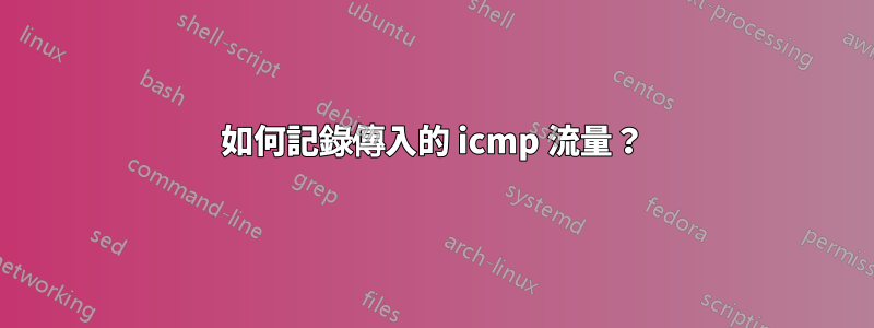 如何記錄傳入的 icmp 流量？