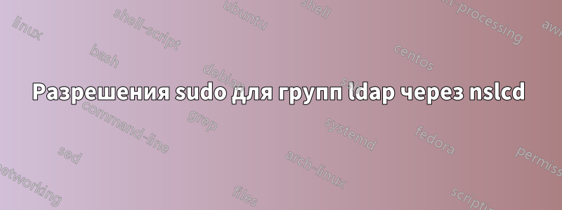 Разрешения sudo для групп ldap через nslcd