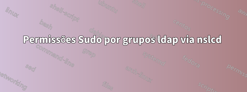 Permissões Sudo por grupos ldap via nslcd