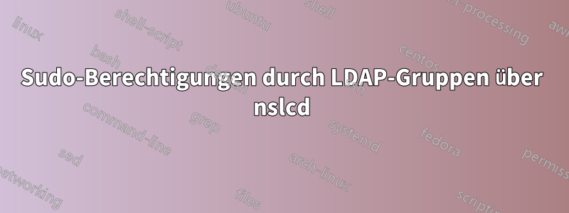 Sudo-Berechtigungen durch LDAP-Gruppen über nslcd