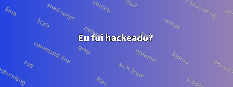 Eu fui hackeado?