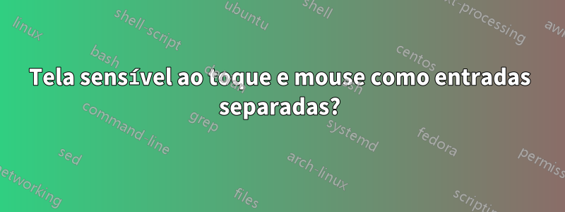 Tela sensível ao toque e mouse como entradas separadas?