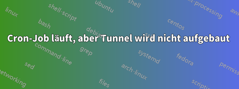 Cron-Job läuft, aber Tunnel wird nicht aufgebaut