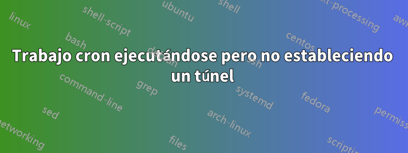 Trabajo cron ejecutándose pero no estableciendo un túnel