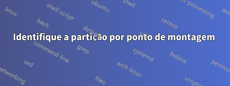 Identifique a partição por ponto de montagem