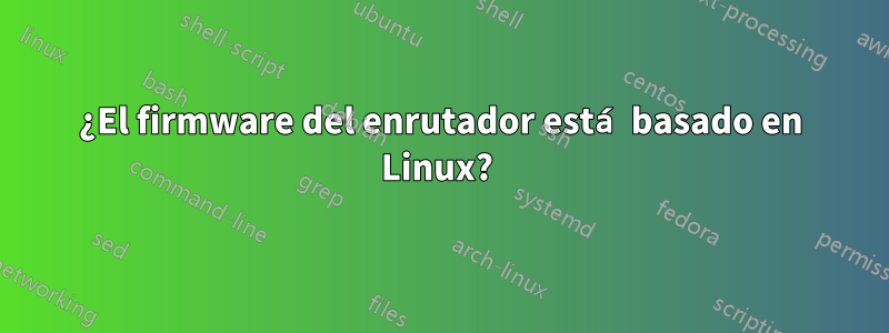 ¿El firmware del enrutador está basado en Linux? 