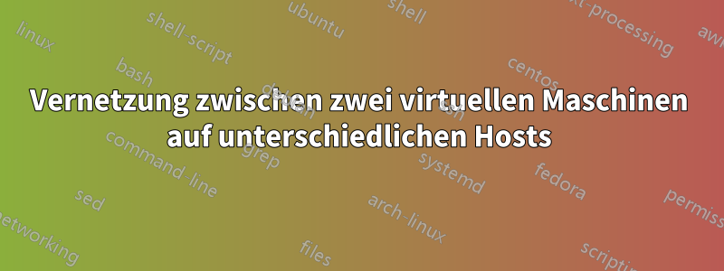 Vernetzung zwischen zwei virtuellen Maschinen auf unterschiedlichen Hosts