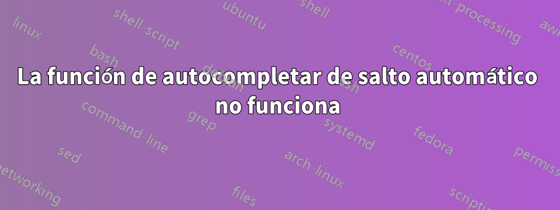 La función de autocompletar de salto automático no funciona