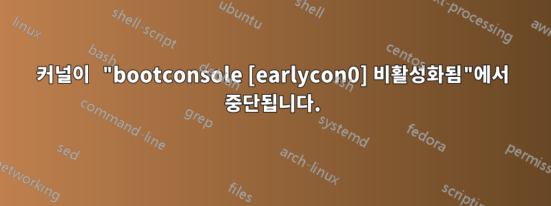 커널이 "bootconsole [earlycon0] 비활성화됨"에서 중단됩니다.