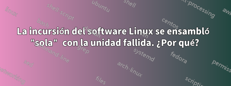 La incursión del software Linux se ensambló "sola" con la unidad fallida. ¿Por qué?