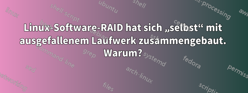 Linux-Software-RAID hat sich „selbst“ mit ausgefallenem Laufwerk zusammengebaut. Warum?