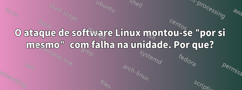 O ataque de software Linux montou-se "por si mesmo" com falha na unidade. Por que?