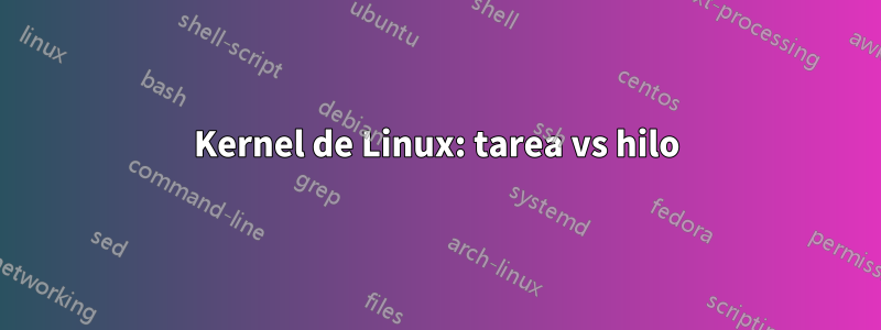 Kernel de Linux: tarea vs hilo