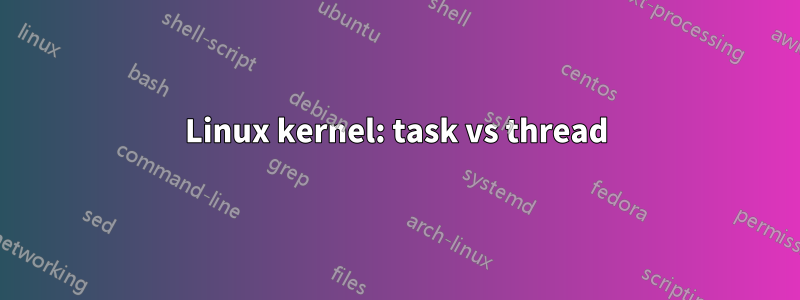 Linux kernel: task vs thread