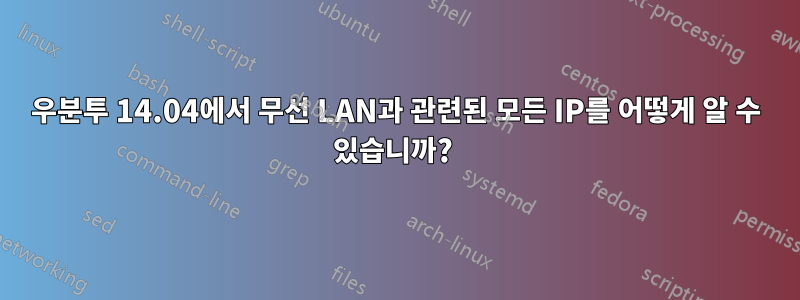 우분투 14.04에서 무선 LAN과 관련된 모든 IP를 어떻게 알 수 있습니까? 