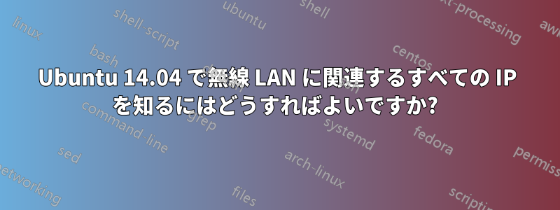 Ubuntu 14.04 で無線 LAN に関連するすべての IP を知るにはどうすればよいですか? 