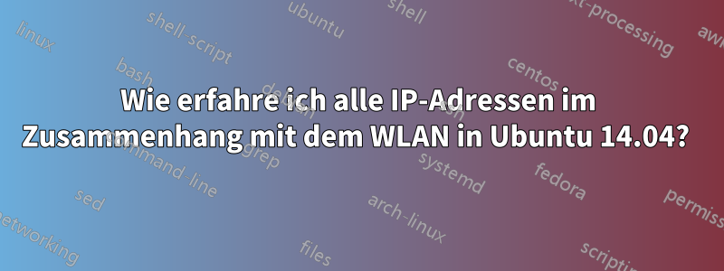 Wie erfahre ich alle IP-Adressen im Zusammenhang mit dem WLAN in Ubuntu 14.04? 