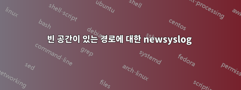 빈 공간이 있는 경로에 대한 newsyslog