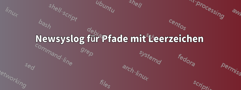 Newsyslog für Pfade mit Leerzeichen