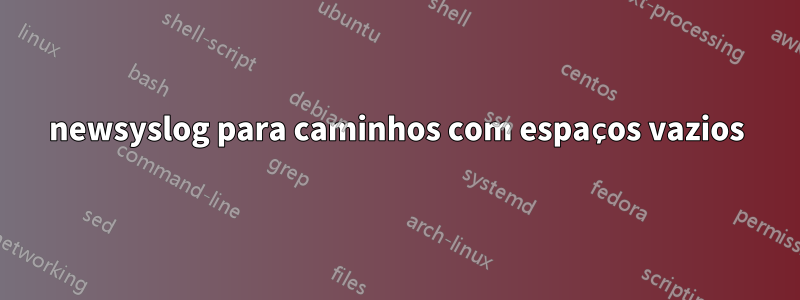 newsyslog para caminhos com espaços vazios