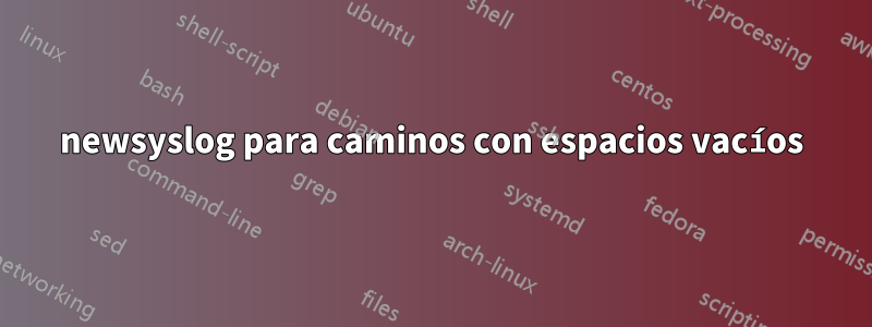 newsyslog para caminos con espacios vacíos