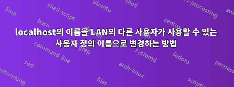 localhost의 이름을 LAN의 다른 사용자가 사용할 수 있는 사용자 정의 이름으로 변경하는 방법