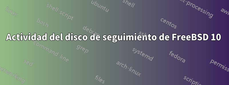 Actividad del disco de seguimiento de FreeBSD 10