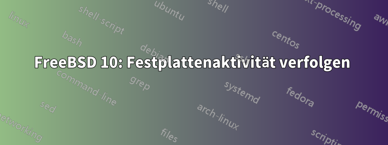 FreeBSD 10: Festplattenaktivität verfolgen