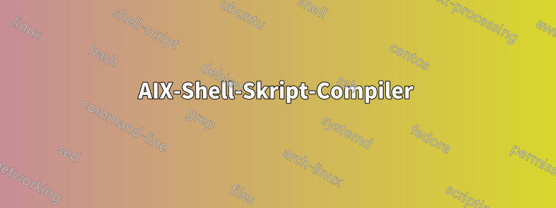 AIX-Shell-Skript-Compiler