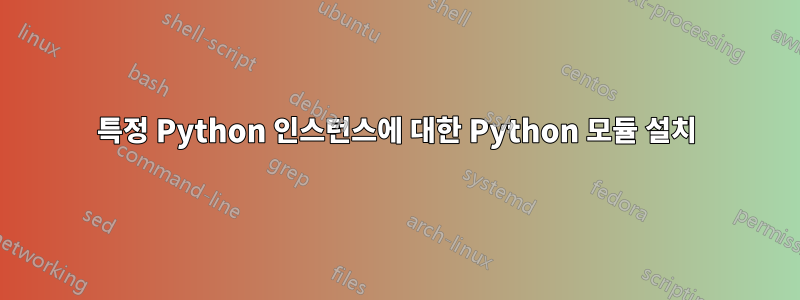 특정 Python 인스턴스에 대한 Python 모듈 설치