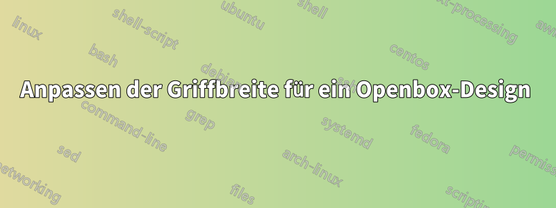 Anpassen der Griffbreite für ein Openbox-Design