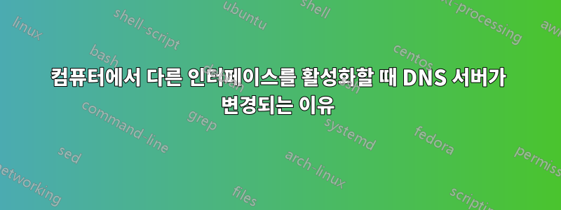 컴퓨터에서 다른 인터페이스를 활성화할 때 DNS 서버가 변경되는 이유