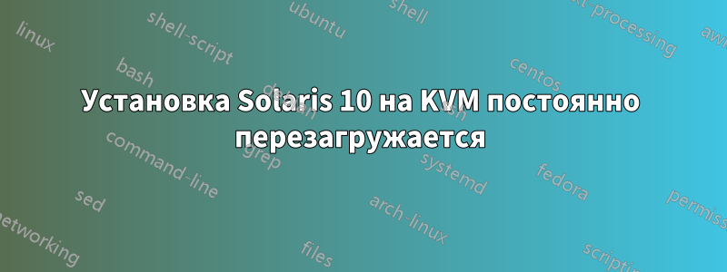 Установка Solaris 10 на KVM постоянно перезагружается