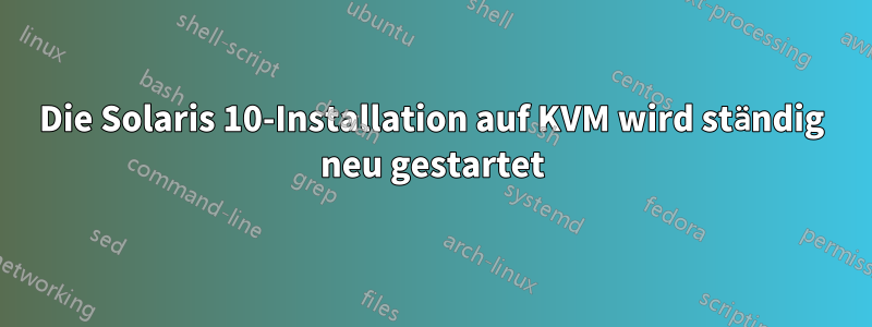 Die Solaris 10-Installation auf KVM wird ständig neu gestartet