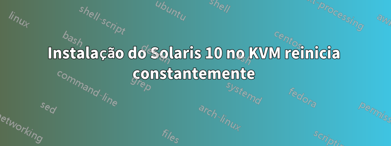 Instalação do Solaris 10 no KVM reinicia constantemente