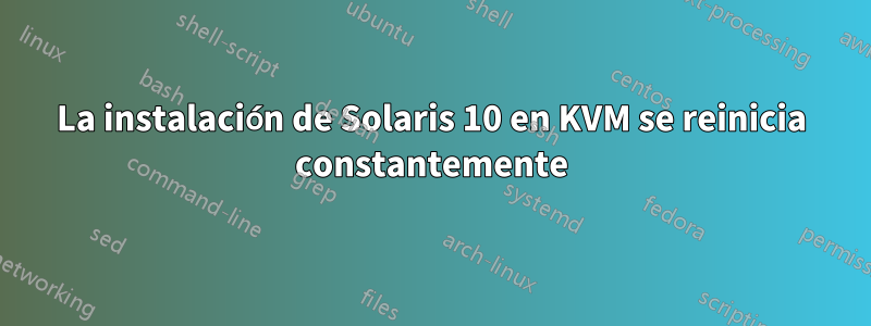 La instalación de Solaris 10 en KVM se reinicia constantemente