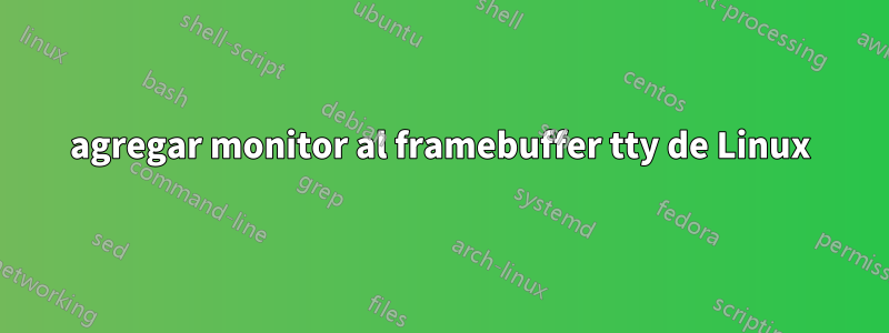 agregar monitor al framebuffer tty de Linux