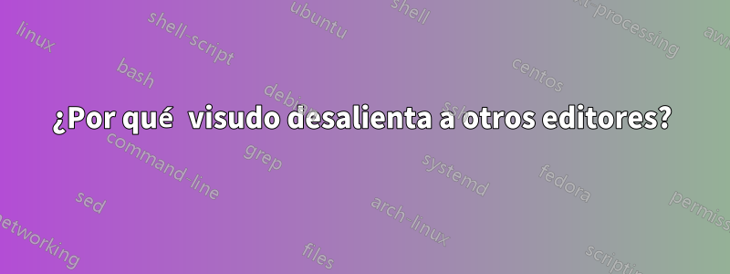 ¿Por qué visudo desalienta a otros editores?