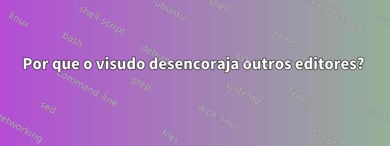 Por que o visudo desencoraja outros editores?