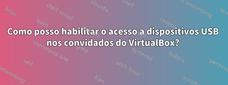 Como posso habilitar o acesso a dispositivos USB nos convidados do VirtualBox?