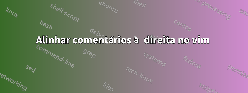 Alinhar comentários à direita no vim