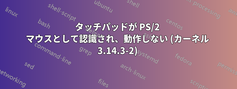 タッチパッドが PS/2 マウスとして認識され、動作しない (カーネル 3.14.3-2)