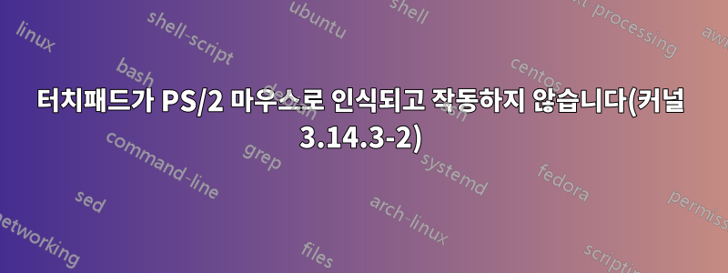 터치패드가 PS/2 마우스로 인식되고 작동하지 않습니다(커널 3.14.3-2)