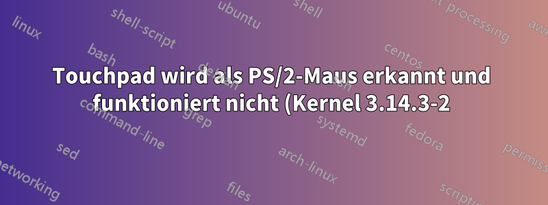 Touchpad wird als PS/2-Maus erkannt und funktioniert nicht (Kernel 3.14.3-2)