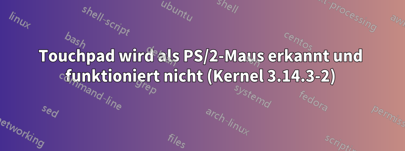 Touchpad wird als PS/2-Maus erkannt und funktioniert nicht (Kernel 3.14.3-2)